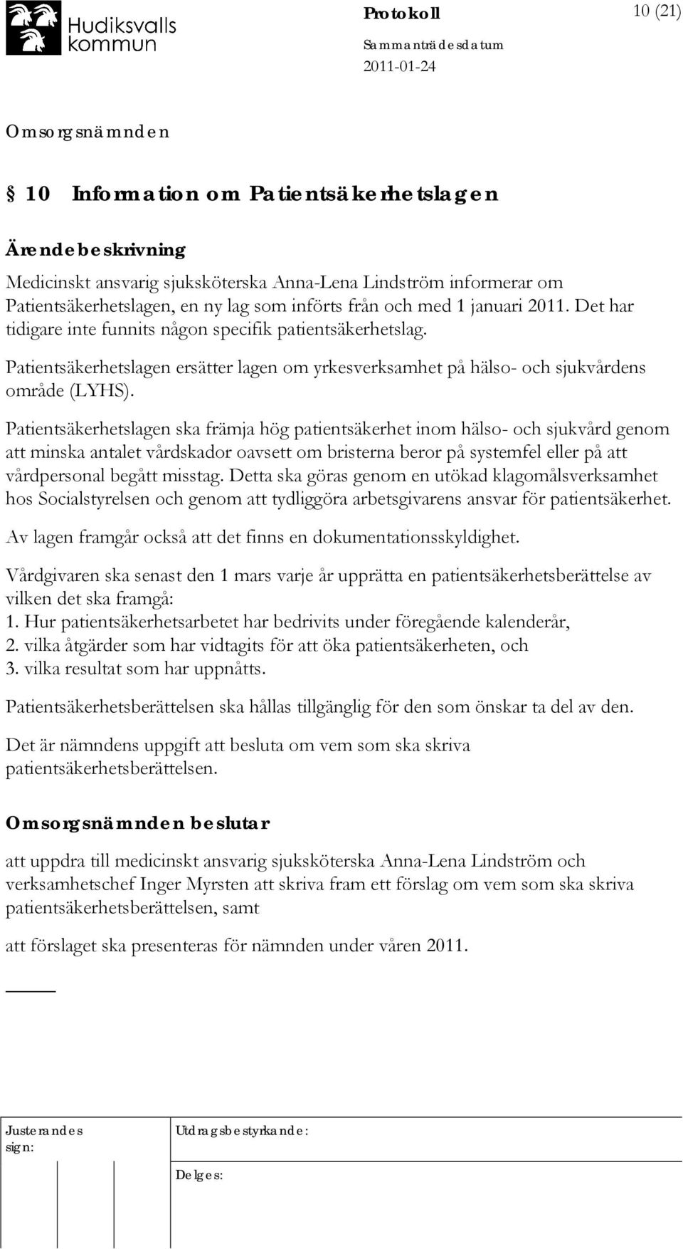 Patientsäkerhetslagen ska främja hög patientsäkerhet inom hälso- och sjukvård genom att minska antalet vårdskador oavsett om bristerna beror på systemfel eller på att vårdpersonal begått misstag.