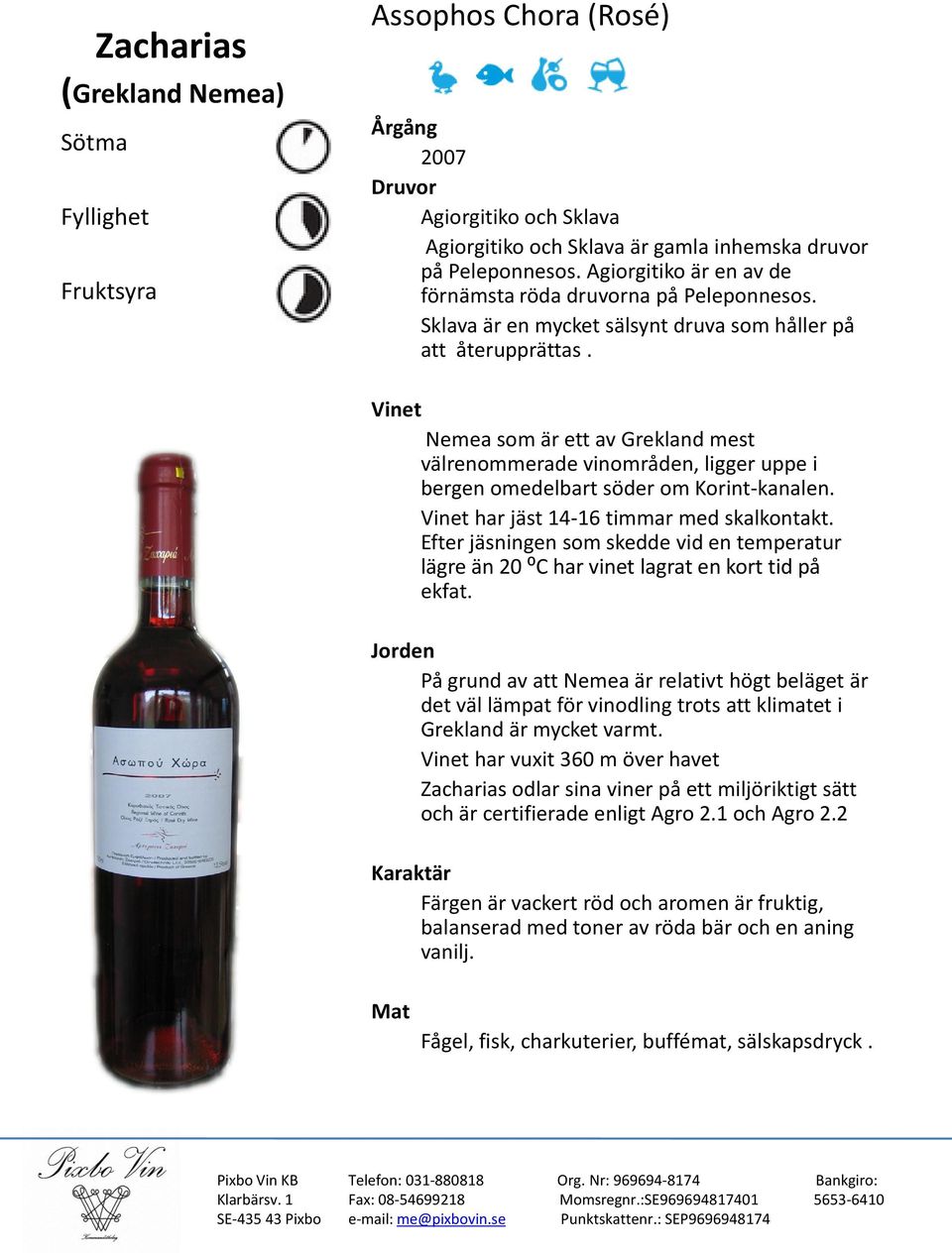 välrenommerade vinområden, ligger uppe i bergen omedelbart söder om Korint-kanalen. har jäst 14-16 timmar med skalkontakt.