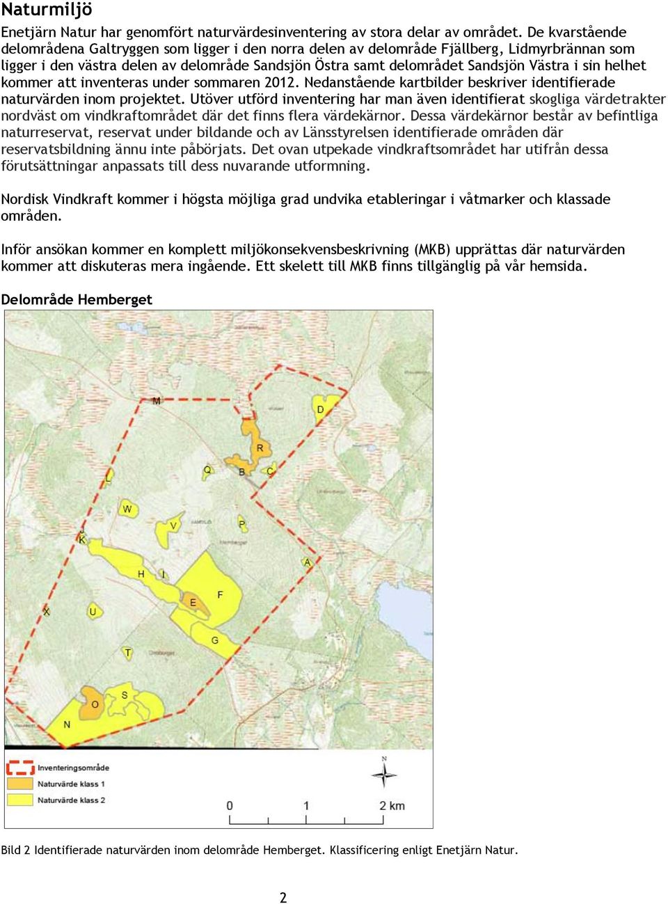 sin helhet kommer att inventeras under sommaren 2012. Nedanstående kartbilder beskriver identifierade naturvärden inom projektet.