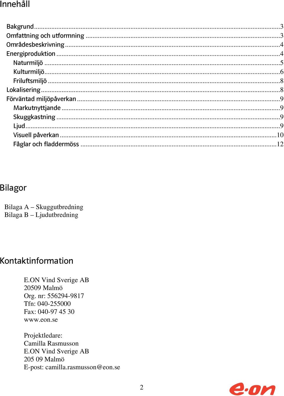 ..12 Bilagor Bilaga A Skuggutbredning Bilaga B Ljudutbredning Kontaktinformation E.ON Vind Sverige AB 20509 Malmö Org.