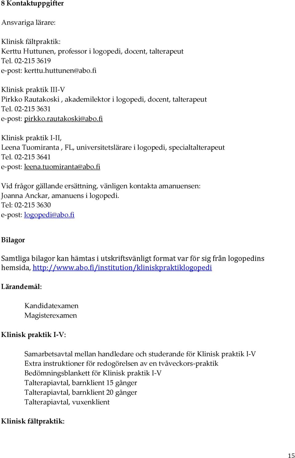 fi Klinisk praktik I-II, Leena Tuomiranta, FL, universitetslärare i logopedi, specialtalterapeut Tel. 02-215 3641 e-post: leena.tuomiranta@abo.