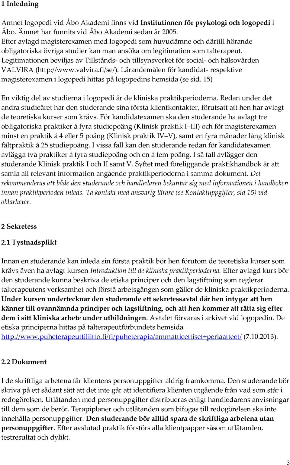 Legitimationen beviljas av Tillstånds- och tillsynsverket för social- och hälsovården VALVIRA (http://www.valvira.fi/se/).