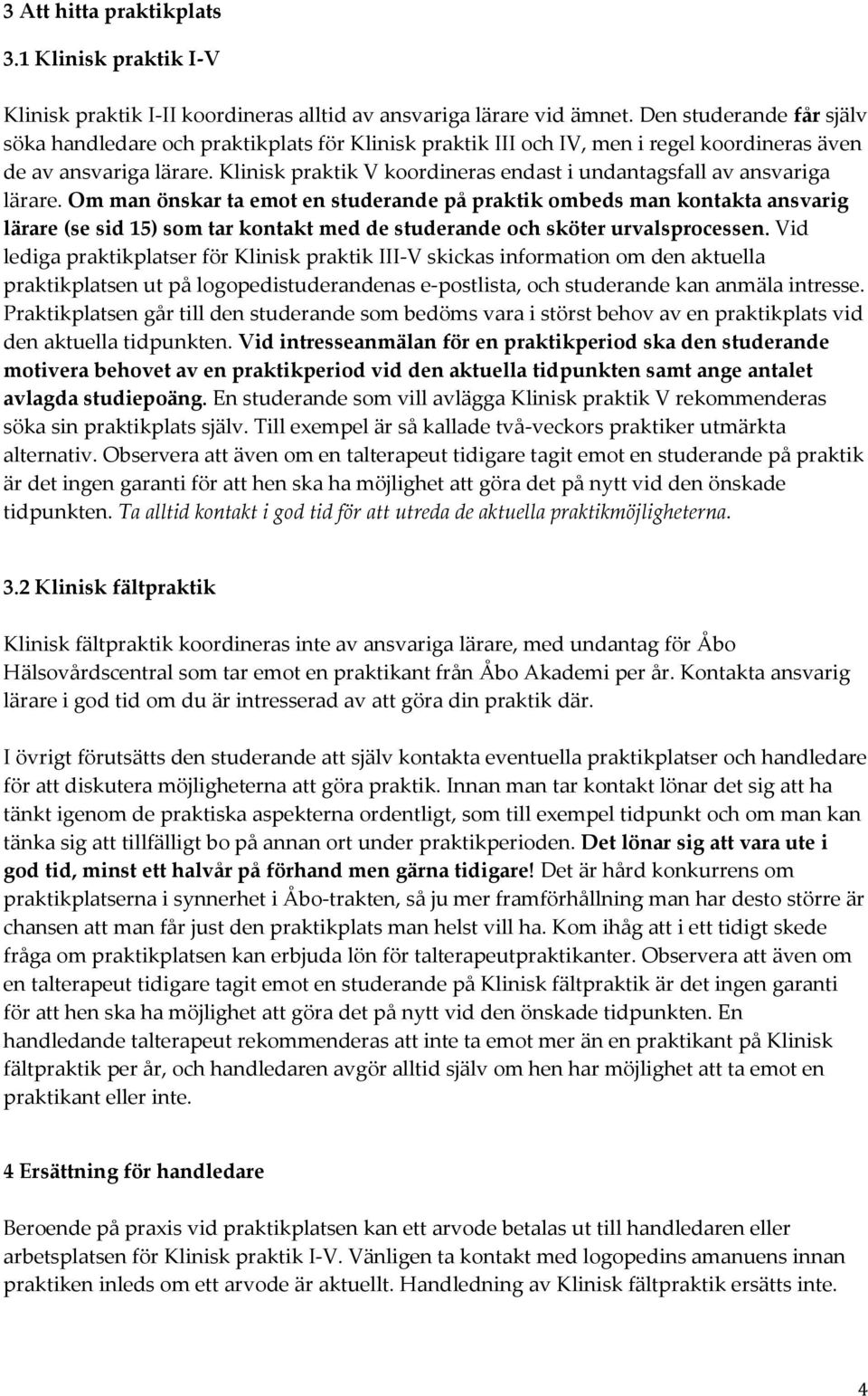 Klinisk praktik V koordineras endast i undantagsfall av ansvariga lärare.