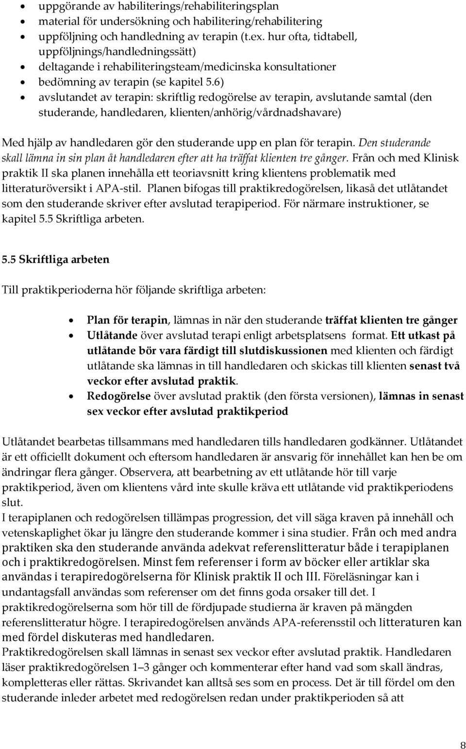 6) avslutandet av terapin: skriftlig redogörelse av terapin, avslutande samtal (den studerande, handledaren, klienten/anhörig/vårdnadshavare) Med hjälp av handledaren gör den studerande upp en plan