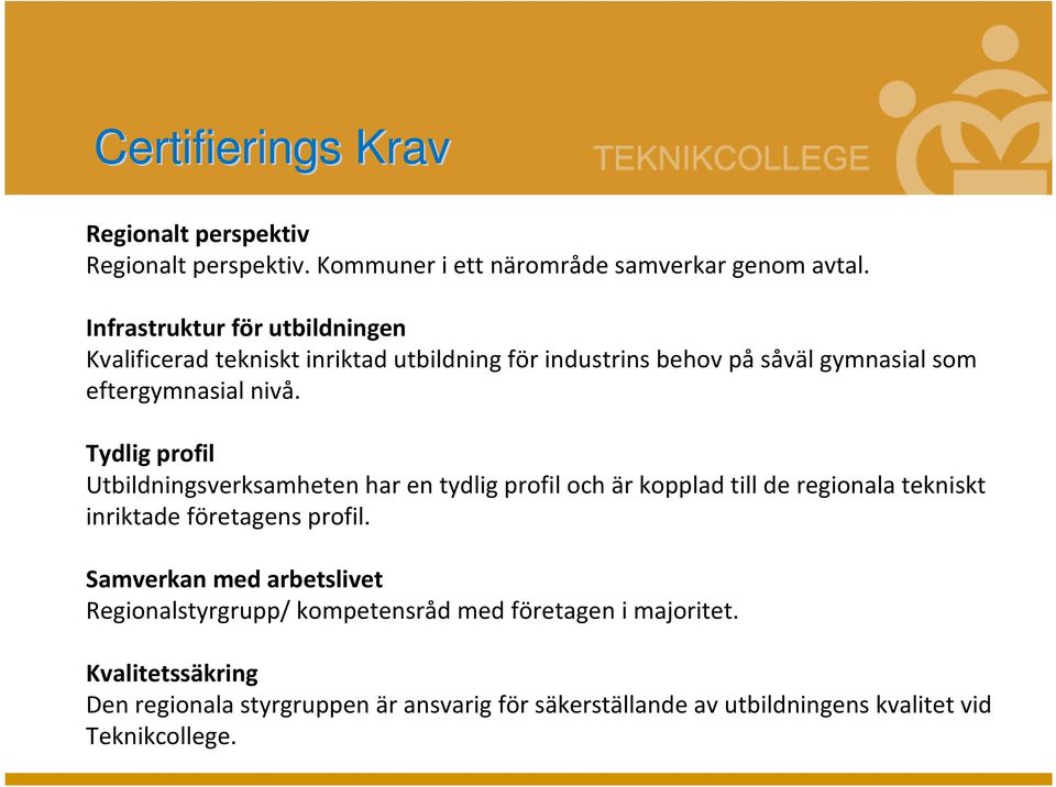 Tydlig profil Utbildningsverksamheten har en tydlig profil och är kopplad till de regionala tekniskt inriktade företagens profil.