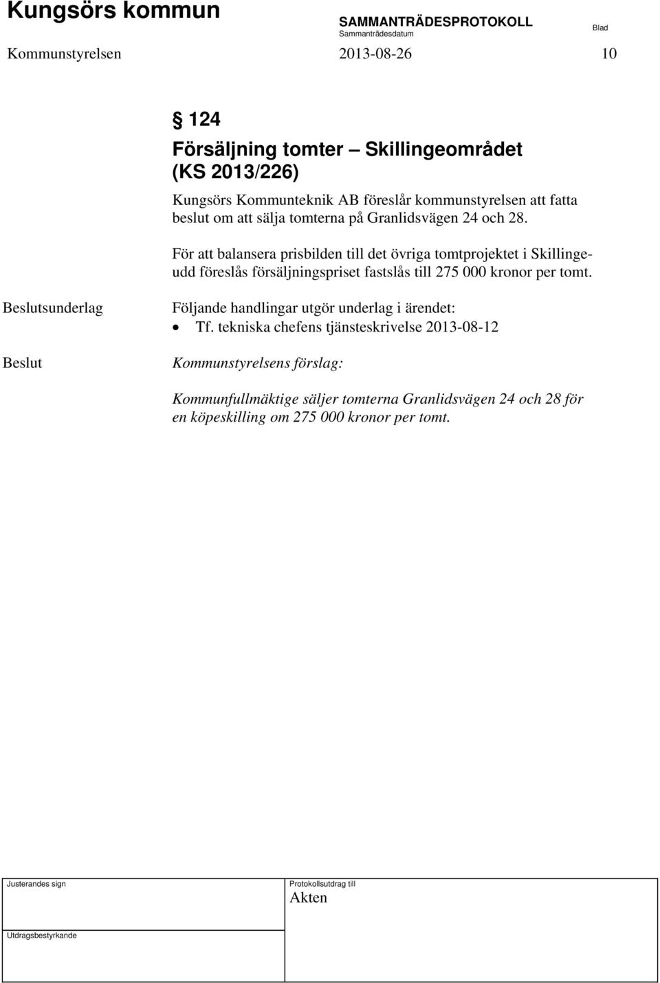 För att balansera prisbilden till det övriga tomtprojektet i Skillingeudd föreslås försäljningspriset fastslås till 275 000 kronor