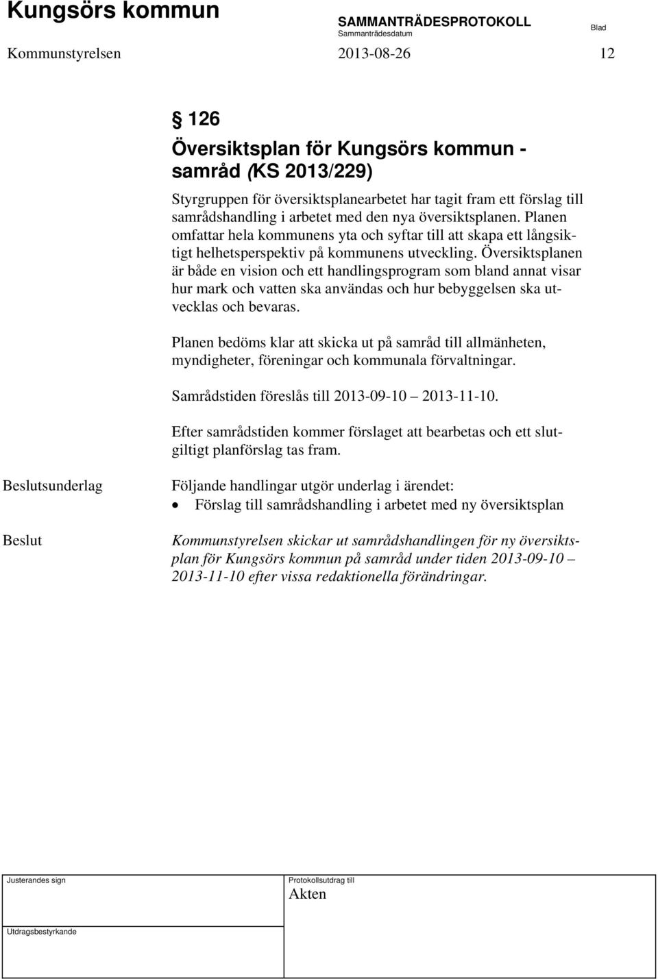 Översiktsplanen är både en vision och ett handlingsprogram som bland annat visar hur mark och vatten ska användas och hur bebyggelsen ska utvecklas och bevaras.