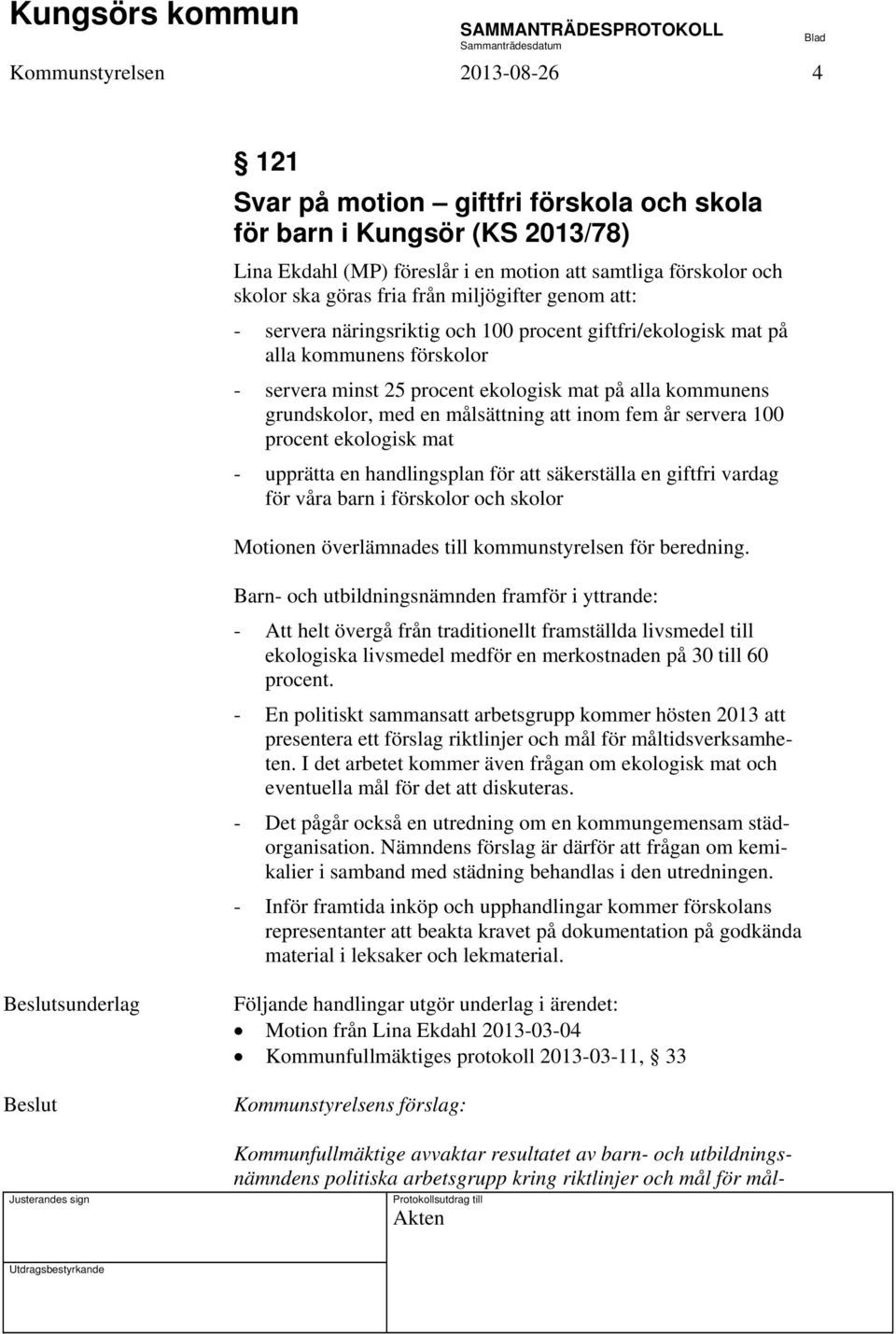 målsättning att inom fem år servera 100 procent ekologisk mat - upprätta en handlingsplan för att säkerställa en giftfri vardag för våra barn i förskolor och skolor Motionen överlämnades till