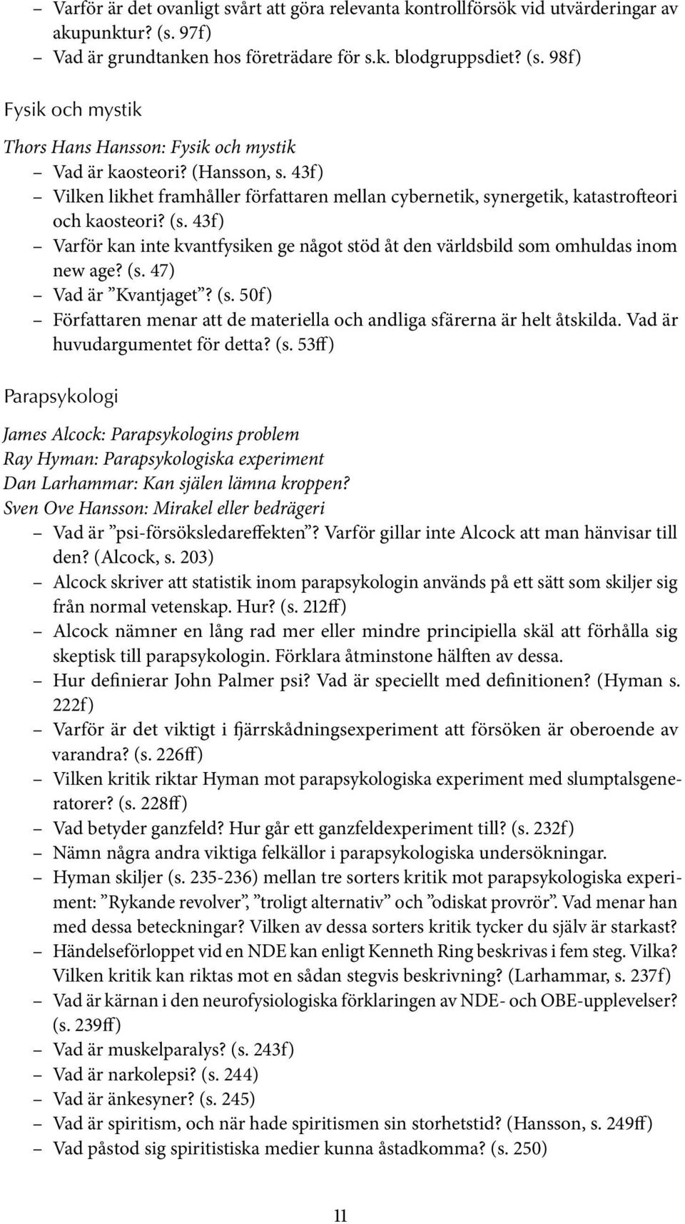 43f) Varför kan inte kvantfysiken ge något stöd åt den världsbild som omhuldas inom new age? (s. 47) Vad är Kvantjaget? (s. 50f) Författaren menar att de materiella och andliga sfärerna är helt åtskilda.