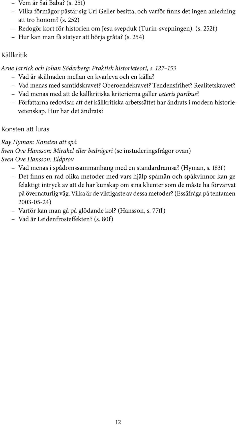 Realitetskravet? Vad menas med att de källkritiska kriterierna gäller ceteris paribus? Författarna redovisar att det källkritiska arbetssättet har ändrats i modern historievetenskap.