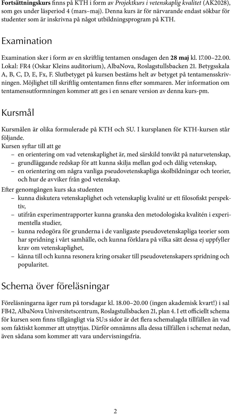 00 22.00. Lokal: FR4 (Oskar Kleins auditorium), AlbaNova, Roslagstullsbacken 21. Betygsskala A, B, C, D, E, Fx, F. Slutbetyget på kursen bestäms helt av betyget på tentamensskrivningen.
