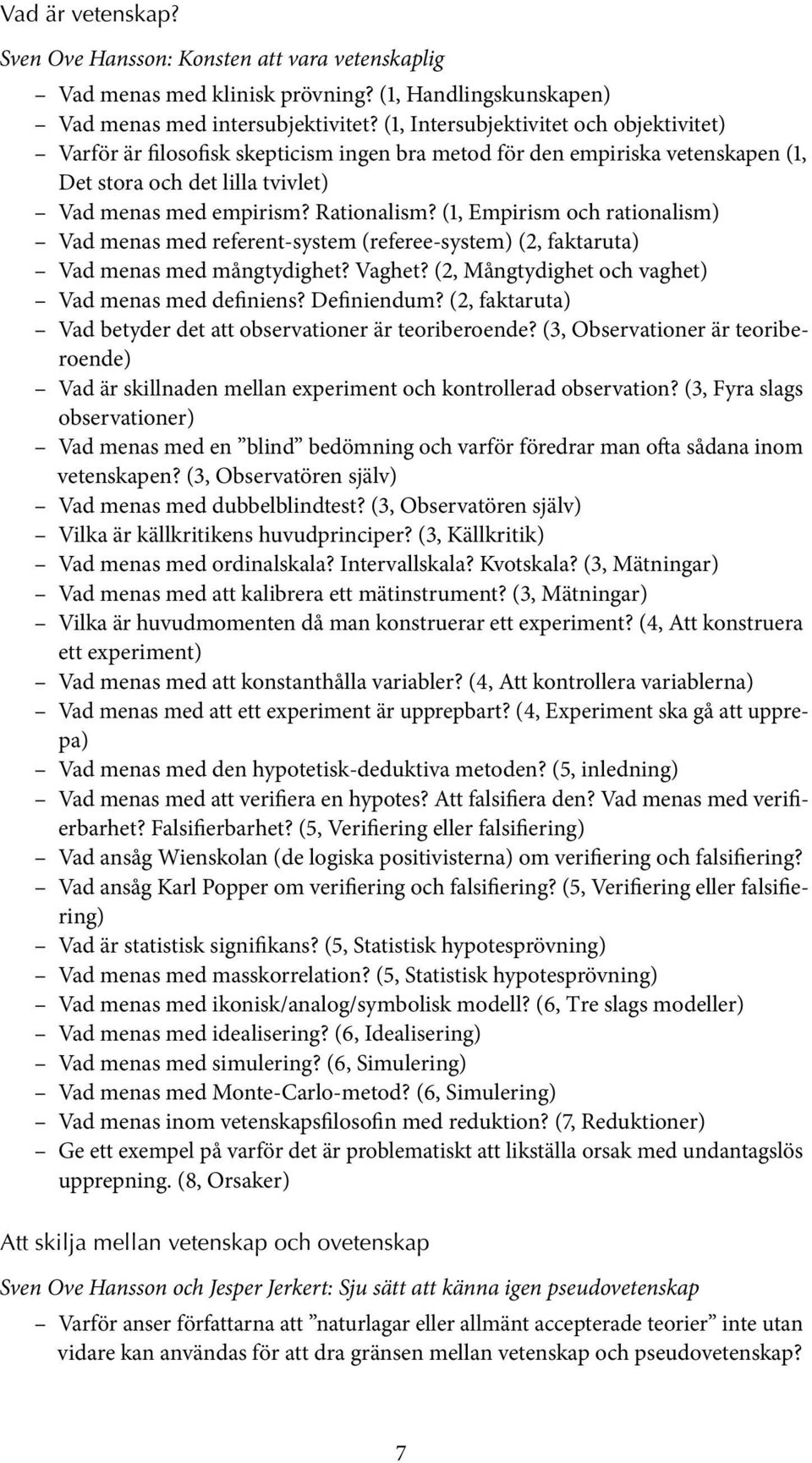 (1, Empirism och rationalism) Vad menas med referent-system (referee-system) (2, faktaruta) Vad menas med mångtydighet? Vaghet? (2, Mångtydighet och vaghet) Vad menas med definiens? Definiendum?