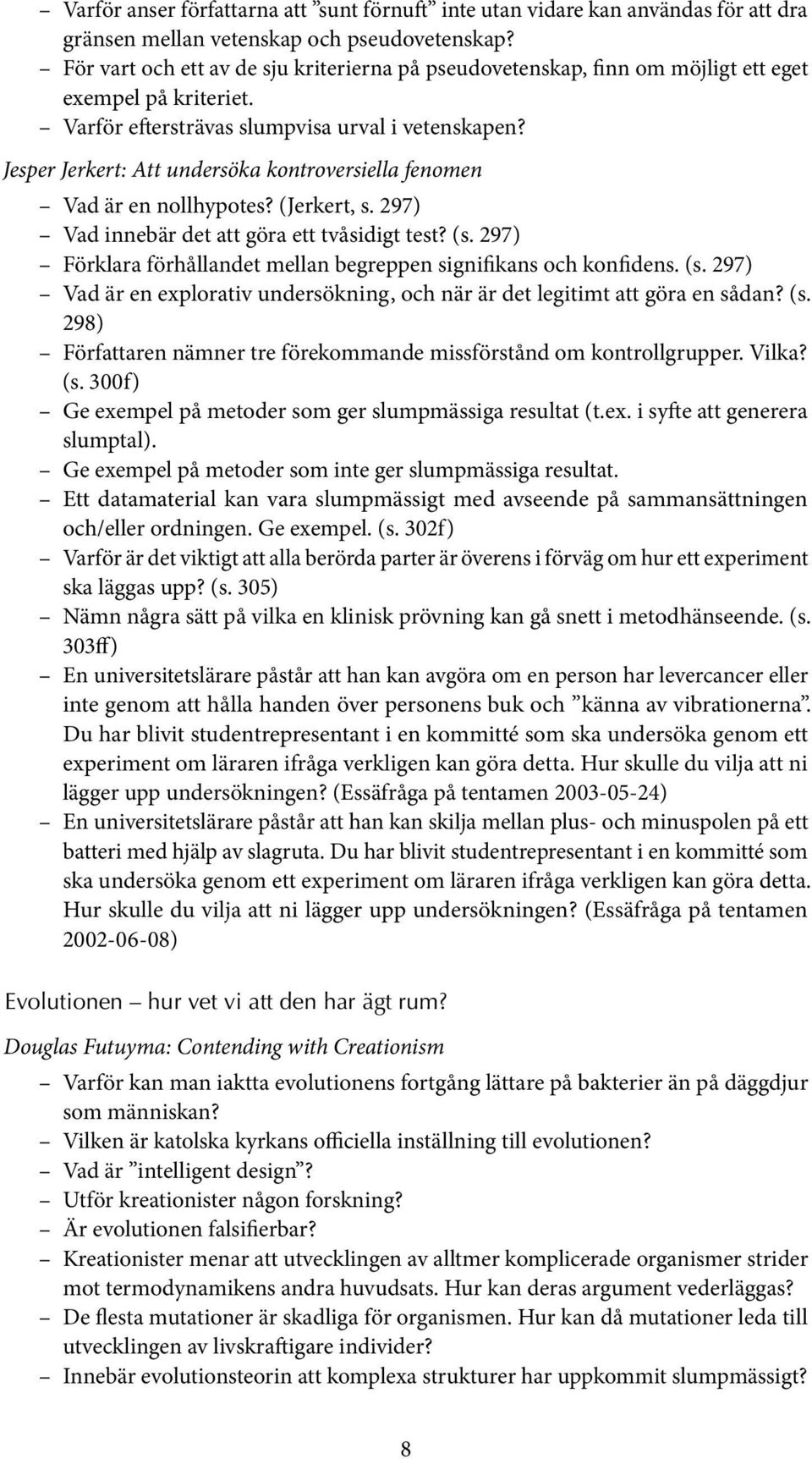 Jesper Jerkert: Att undersöka kontroversiella fenomen Vad är en nollhypotes? (Jerkert, s. 297) Vad innebär det att göra ett tvåsidigt test? (s.