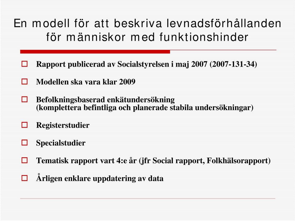 enkätundersökning (komplettera befintliga och planerade stabila undersökningar) Registerstudier