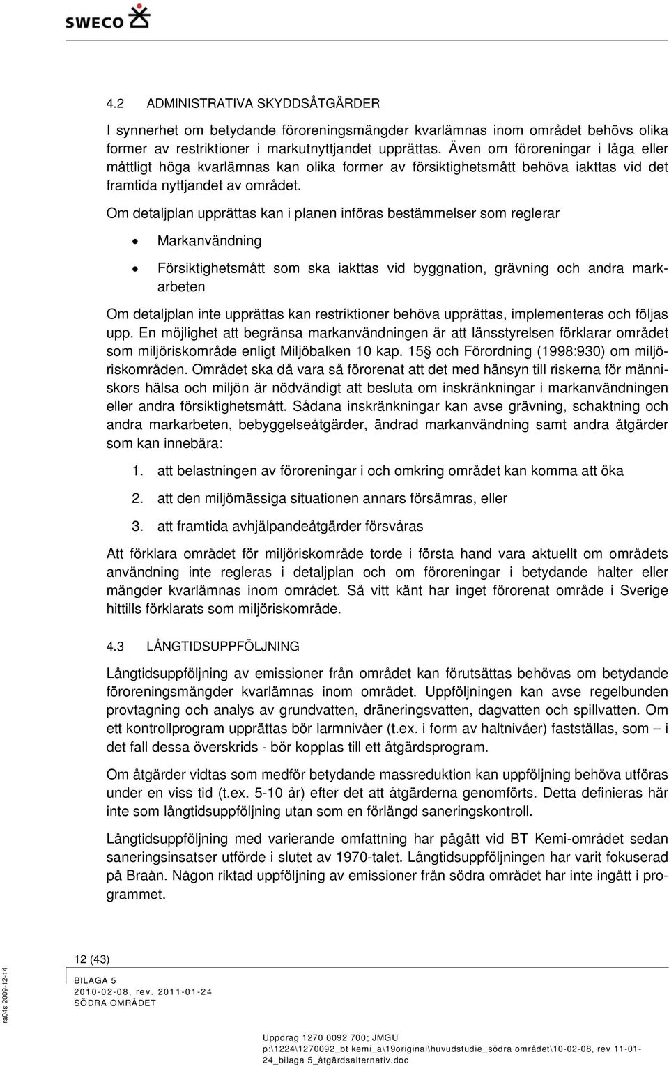 Om detaljplan upprättas kan i planen införas bestämmelser som reglerar Markanvändning Försiktighetsmått som ska iakttas vid byggnation, grävning och andra markarbeten Om detaljplan inte upprättas kan