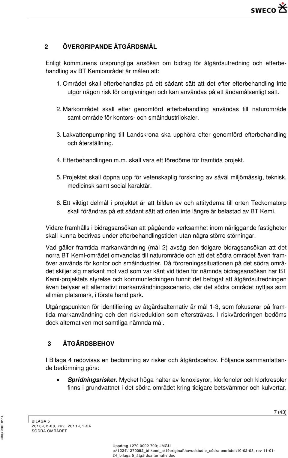 Markområdet skall efter genomförd efterbehandling användas till naturområde samt område för kontors- och småindustrilokaler. 3.