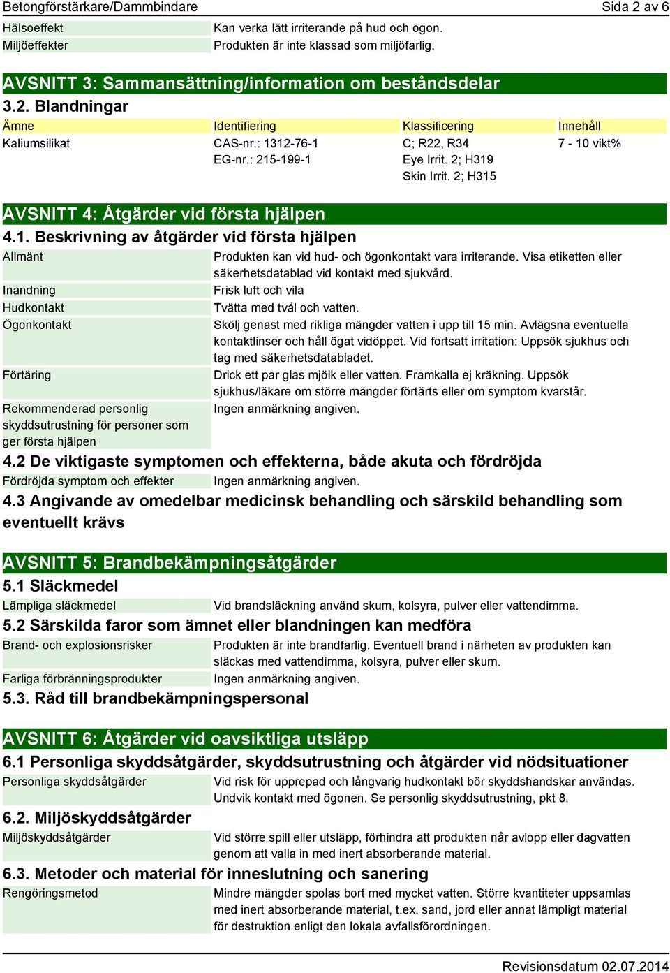 : 215-199-1 AVSNITT 4: Åtgärder vid första hjälpen 4.1. Beskrivning av åtgärder vid första hjälpen Allmänt Inandning Hudkontakt Ögonkontakt Förtäring Rekommenderad personlig skyddsutrustning för personer som ger första hjälpen C; R22, R34 Eye Irrit.