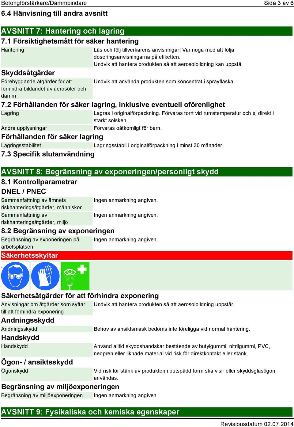 Var noga med att följa doseringsanvisningarna på etiketten. Undvik att hantera produkten så att aerosolbildning kan uppstå. Undvik att använda produkten som koncentrat i sprayflaska. 7.