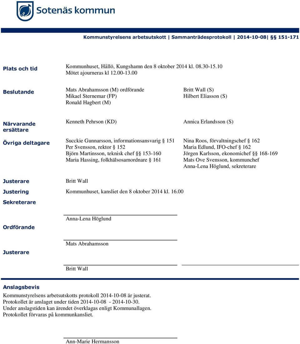 Gunnarsson, informationsansvarig 151 Per Svensson, rektor 152 Björn Martinsson, teknisk chef 153-160 Maria Hassing, folkhälsosamordnare 161 Annica Erlandsson (S) Nina Roos, förvaltningschef 162 Maria