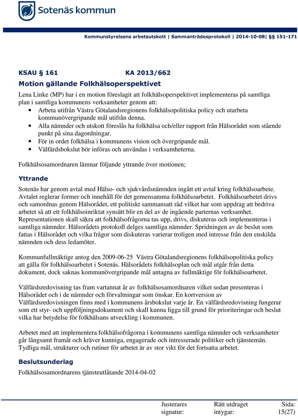 Alla nämnder och utskott föreslås ha folkhälsa och/eller rapport från Hälsorådet som stående punkt på sina dagordningar. För in ordet folkhälsa i kommunens vision och övergripande mål.
