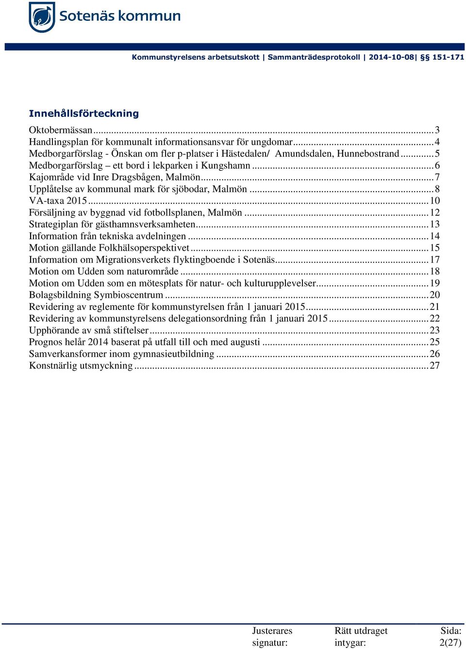 ..10 Försäljning av byggnad vid fotbollsplanen, Malmön...12 Strategiplan för gästhamnsverksamheten...13 Information från tekniska avdelningen...14 Motion gällande Folkhälsoperspektivet.