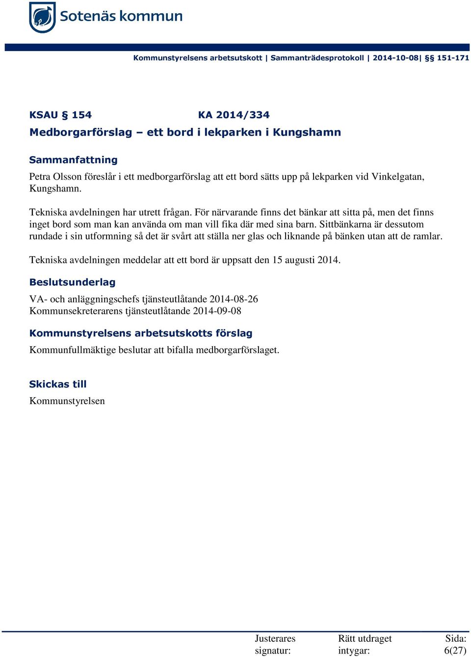 Sittbänkarna är dessutom rundade i sin utformning så det är svårt att ställa ner glas och liknande på bänken utan att de ramlar.