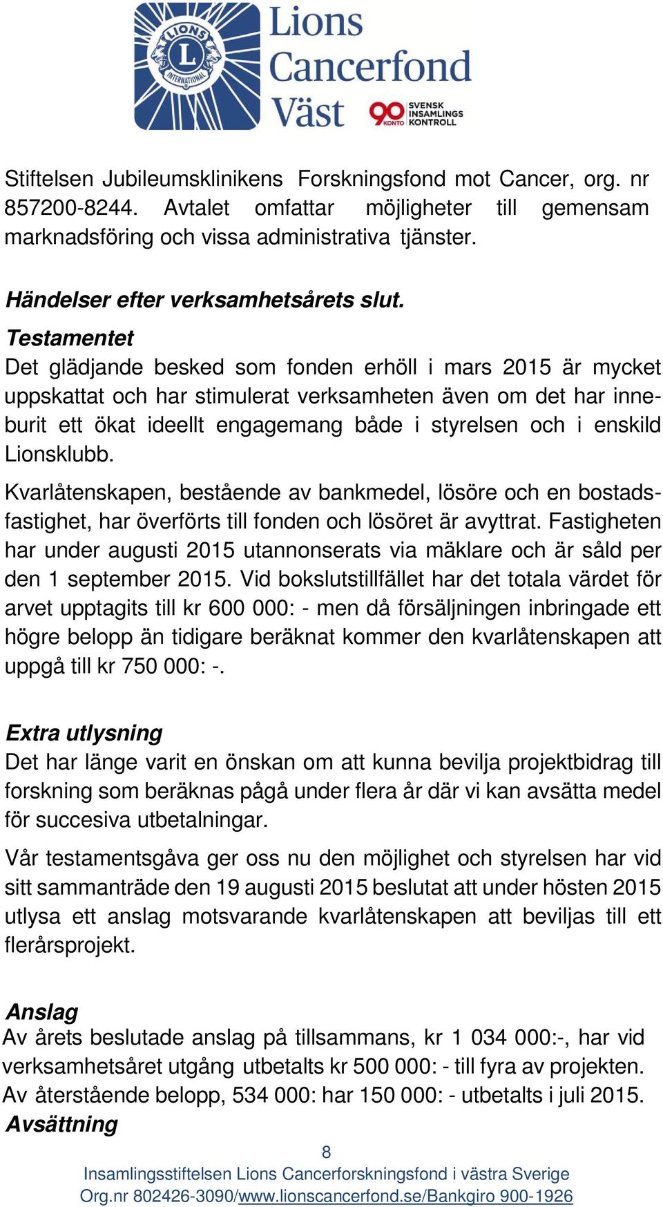 Testamentet Det glädjande besked som fonden erhöll i mars 2015 är mycket uppskattat och har stimulerat verksamheten även om det har inneburit ett ökat ideellt engagemang både i styrelsen och i