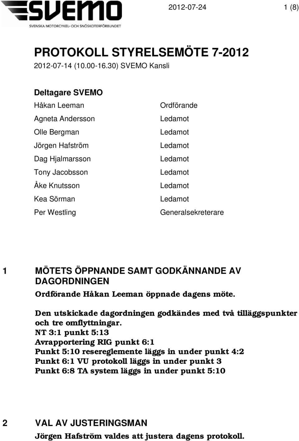 Generalsekreterare 1 MÖTETS ÖPPNANDE SAMT GODKÄNNANDE AV DAGORDNINGEN Ordförande Håkan Leeman öppnade dagens möte.