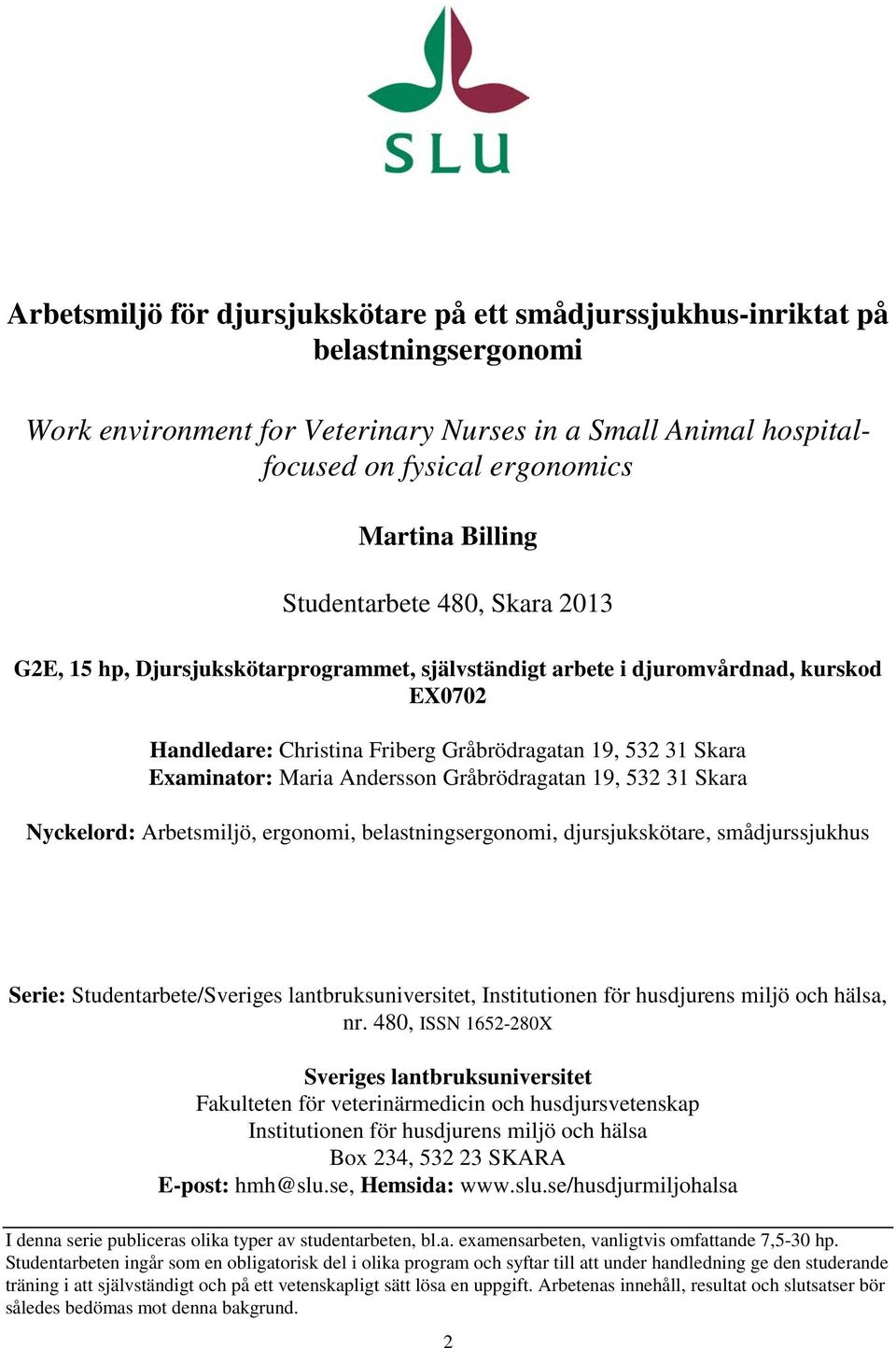 Andersson Gråbrödragatan 19, 532 31 Skara Nyckelord: Arbetsmiljö, ergonomi, belastningsergonomi, djursjukskötare, smådjurssjukhus Serie: Studentarbete/Sveriges lantbruksuniversitet, Institutionen för