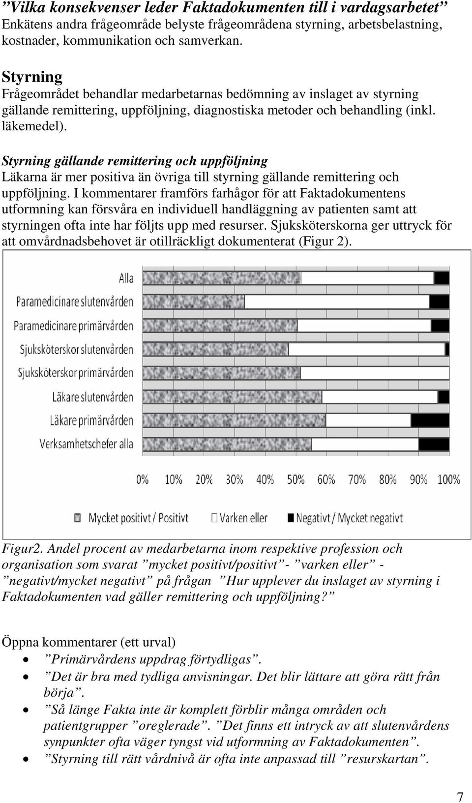 Styrning gällande remittering och uppföljning Läkarna är mer positiva än övriga till styrning gällande remittering och uppföljning.