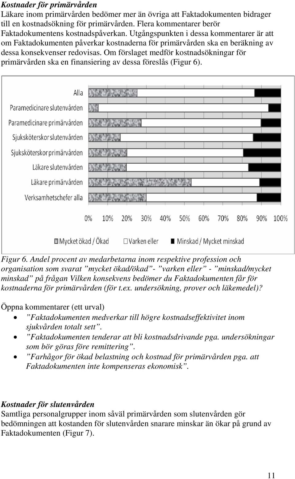 Utgångspunkten i dessa kommentarer är att om Faktadokumenten påverkar kostnaderna för primärvården ska en beräkning av dessa konsekvenser redovisas.