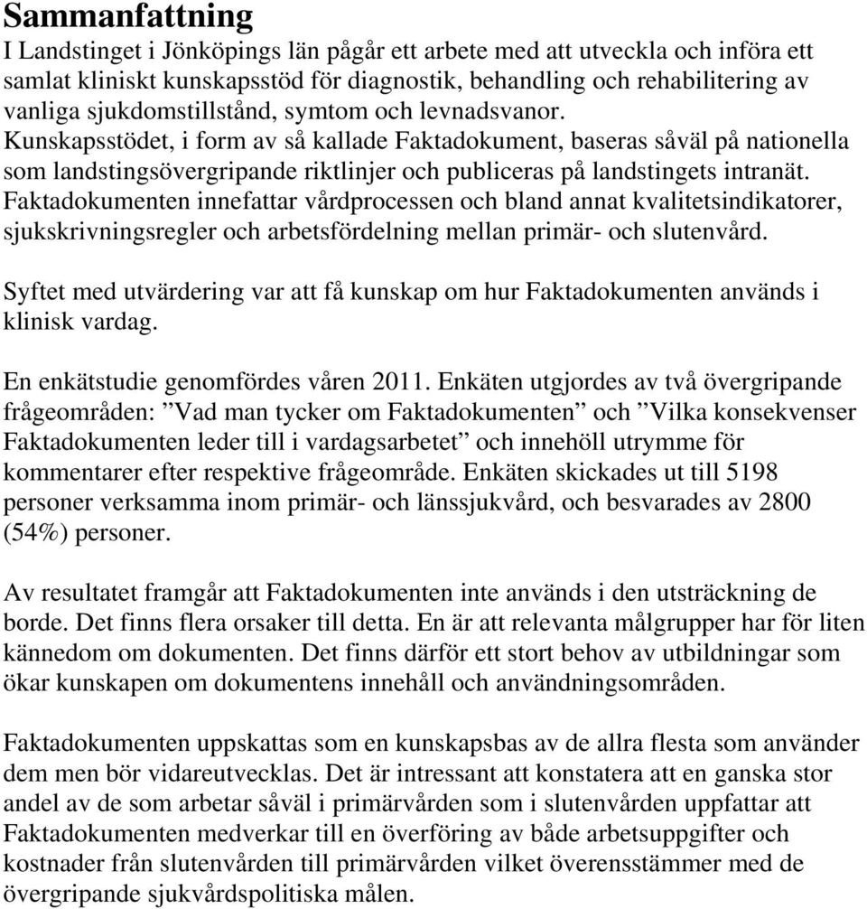 Faktadokumenten innefattar vårdprocessen och bland annat kvalitetsindikatorer, sjukskrivningsregler och arbetsfördelning mellan primär- och slutenvård.