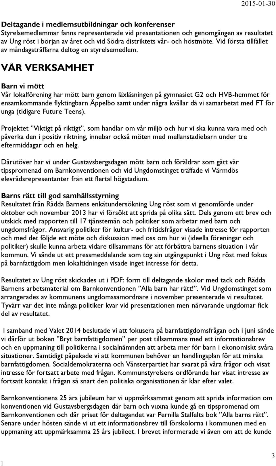 VÅR VERKSAMHET Barn vi mött Vår lokalförening har mött barn genom läxläsningen på gymnasiet G2 och HVB-hemmet för ensamkommande flyktingbarn Äppelbo samt under några kvällar då vi samarbetat med FT