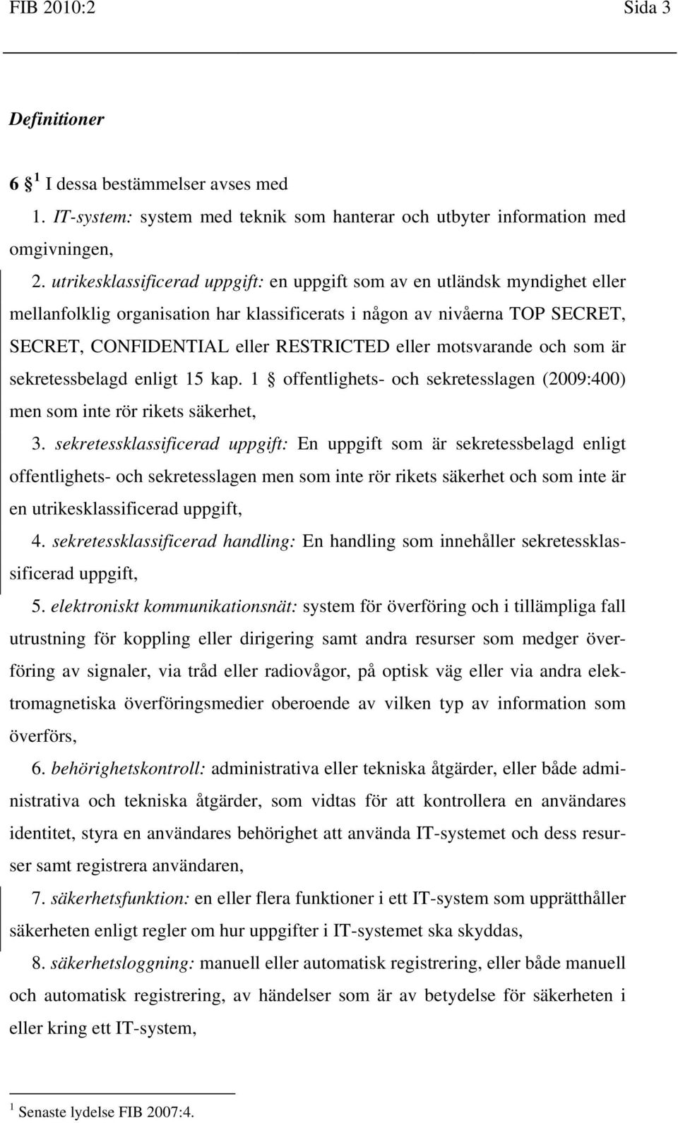 motsvarande och som är sekretessbelagd enligt 15 kap. 1 offentlighets- och sekretesslagen (2009:400) men som inte rör rikets säkerhet, 3.