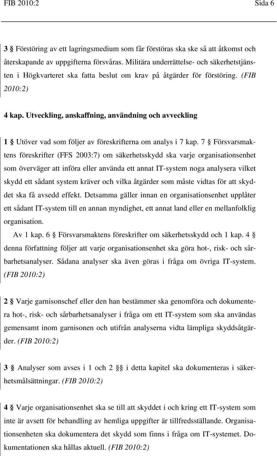 Utveckling, anskaffning, användning och avveckling 1 Utöver vad som följer av föreskrifterna om analys i 7 kap.