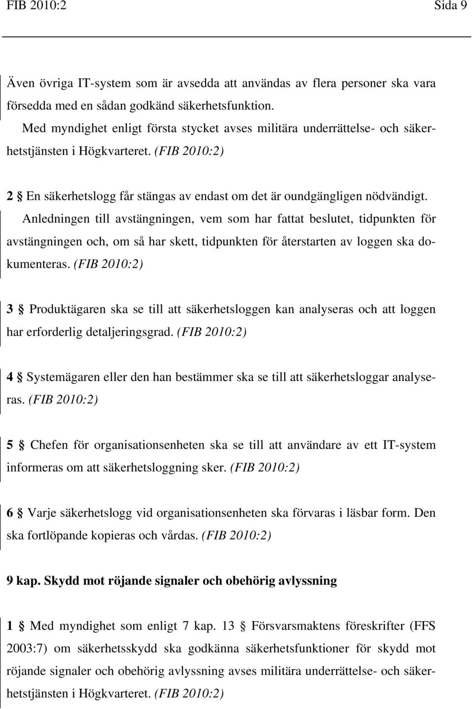 Anledningen till avstängningen, vem som har fattat beslutet, tidpunkten för avstängningen och, om så har skett, tidpunkten för återstarten av loggen ska dokumenteras.