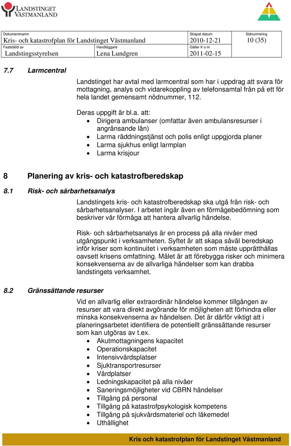 Deras uppgift är bl.a. att: Dirigera ambulanser (omfattar även ambulansresurser i angränsande län) Larma räddningstjänst och polis enligt uppgjorda planer Larma sjukhus enligt larmplan Larma krisjour