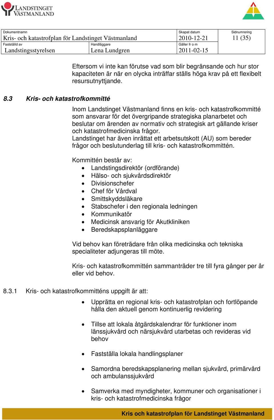 strategisk art gällande kriser och katastrofmedicinska frågor. Landstinget har även inrättat ett arbetsutskott (AU) som bereder frågor och beslutunderlag till kris- och katastrofkommittén.