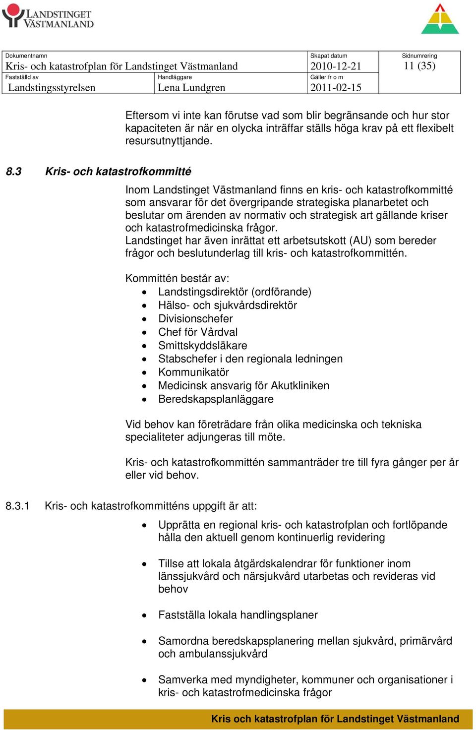 strategisk art gällande kriser och katastrofmedicinska frågor. Landstinget har även inrättat ett arbetsutskott (AU) som bereder frågor och beslutunderlag till kris- och katastrofkommittén.