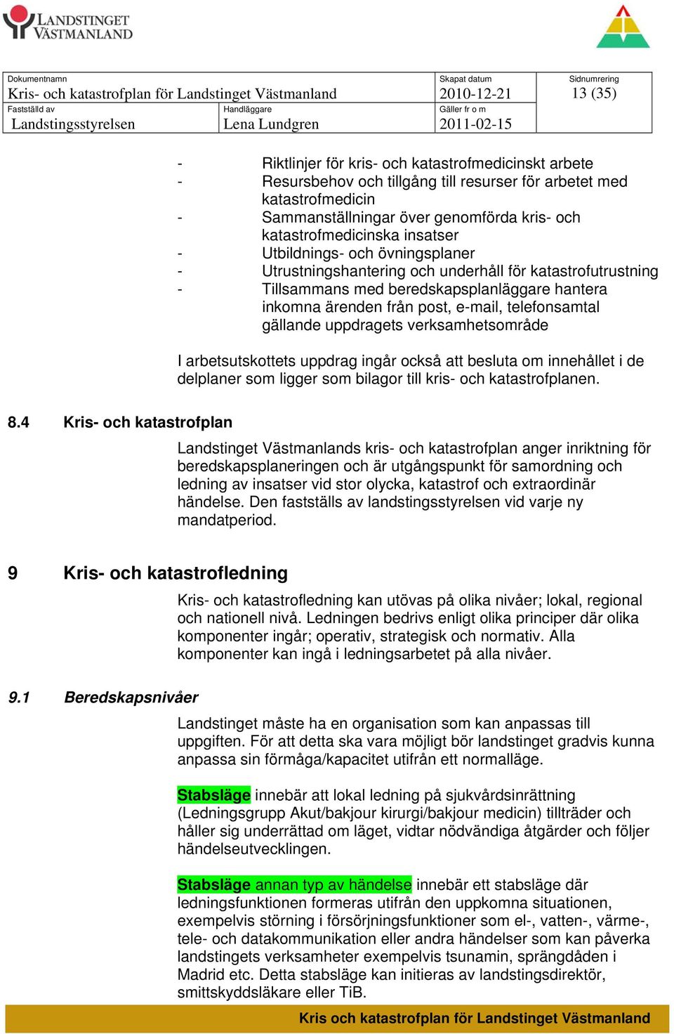 e-mail, telefonsamtal gällande uppdragets verksamhetsområde I arbetsutskottets uppdrag ingår också att besluta om innehållet i de delplaner som ligger som bilagor till kris- och katastrofplanen. 8.