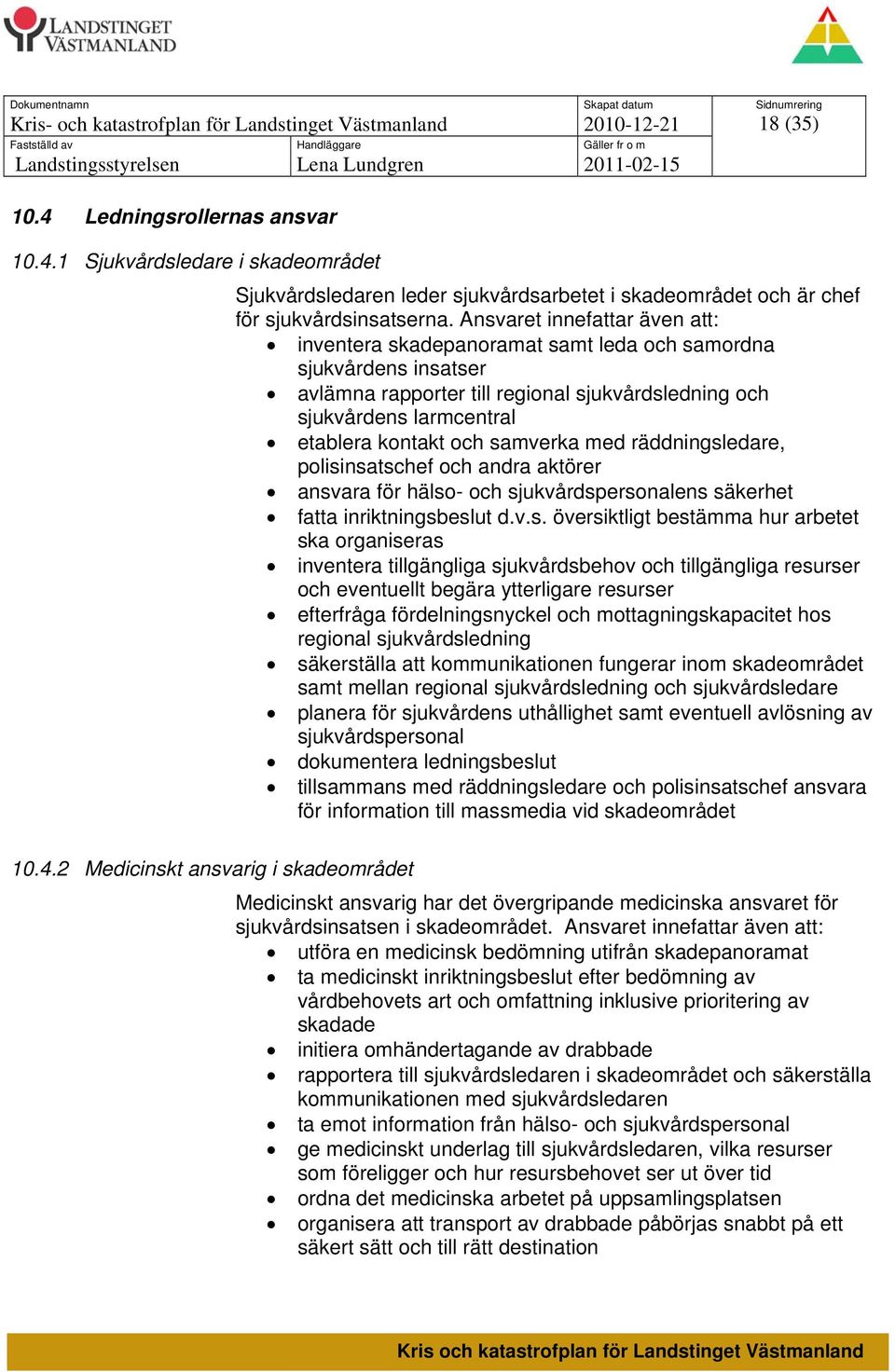 samverka med räddningsledare, polisinsatschef och andra aktörer ansvara för hälso- och sjukvårdspersonalens säkerhet fatta inriktningsbeslut d.v.s. översiktligt bestämma hur arbetet ska organiseras