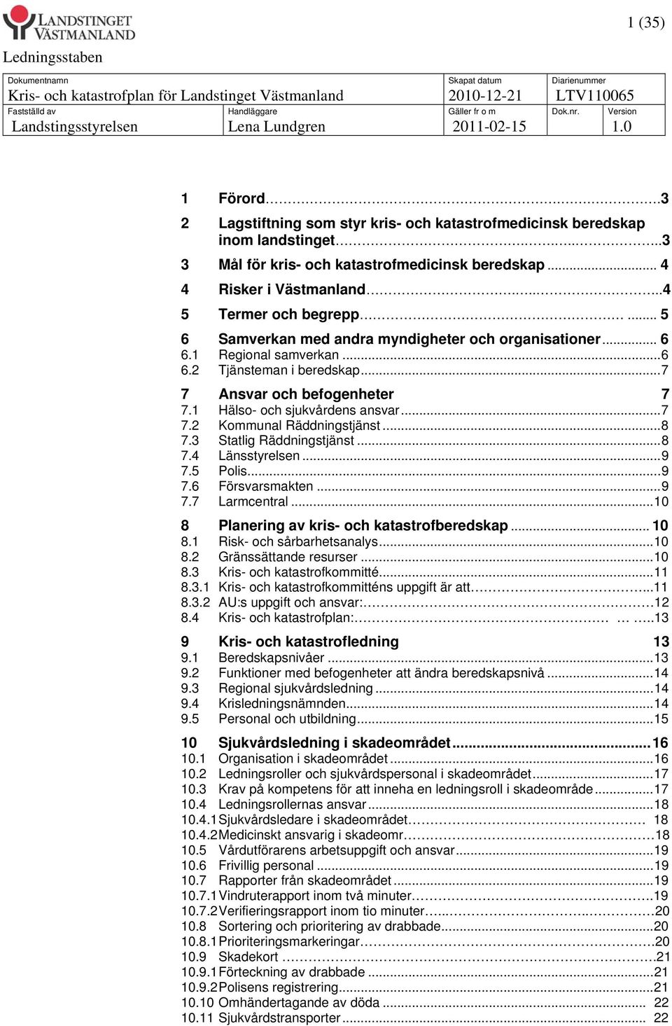 ..6 6.2 Tjänsteman i beredskap...7 7 Ansvar och befogenheter 7 7.1 Hälso- och sjukvårdens ansvar...7 7.2 Kommunal Räddningstjänst...8 7.3 Statlig Räddningstjänst...8 7.4 Länsstyrelsen...9 7.5 Polis.