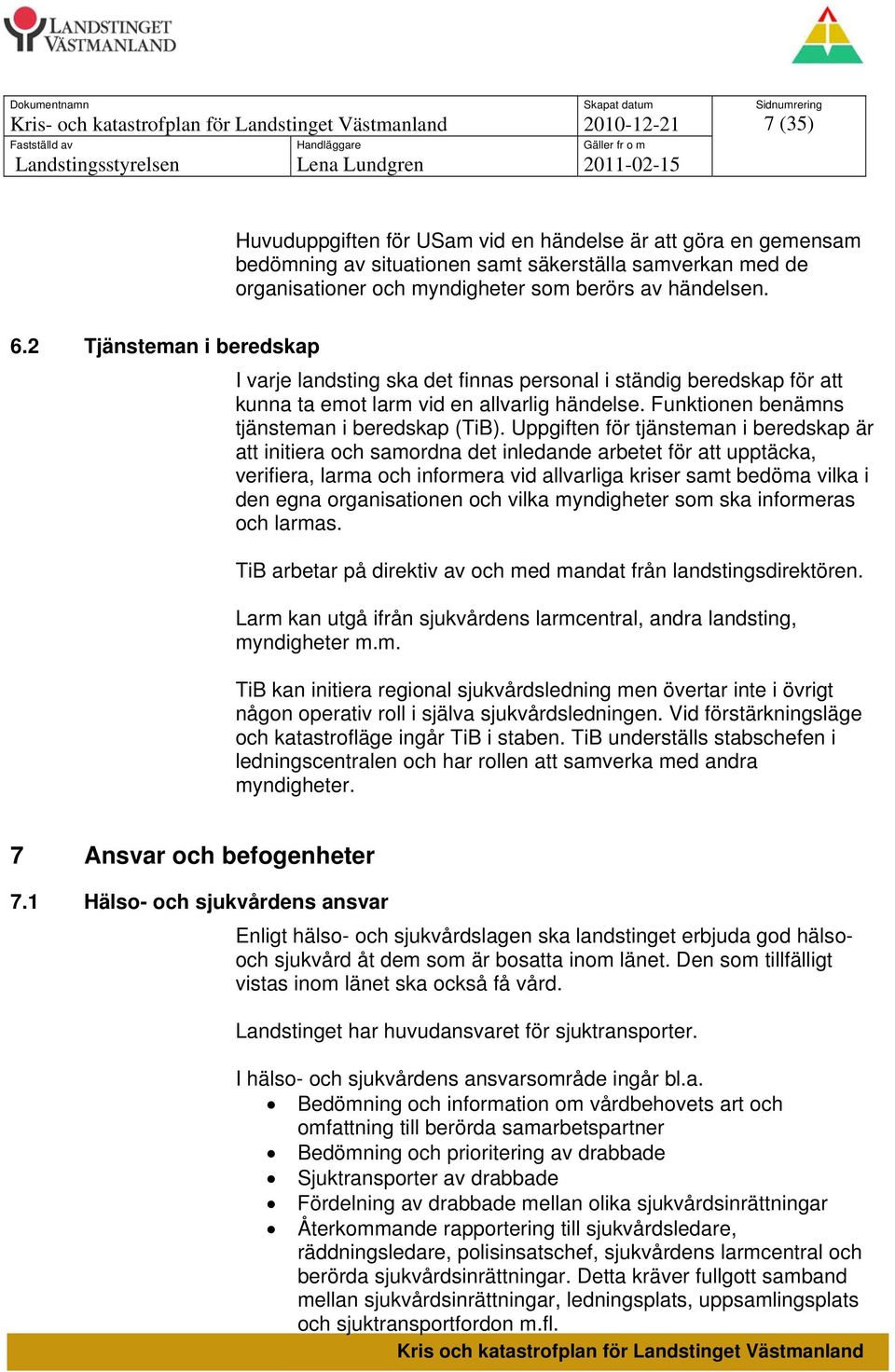 Uppgiften för tjänsteman i beredskap är att initiera och samordna det inledande arbetet för att upptäcka, verifiera, larma och informera vid allvarliga kriser samt bedöma vilka i den egna