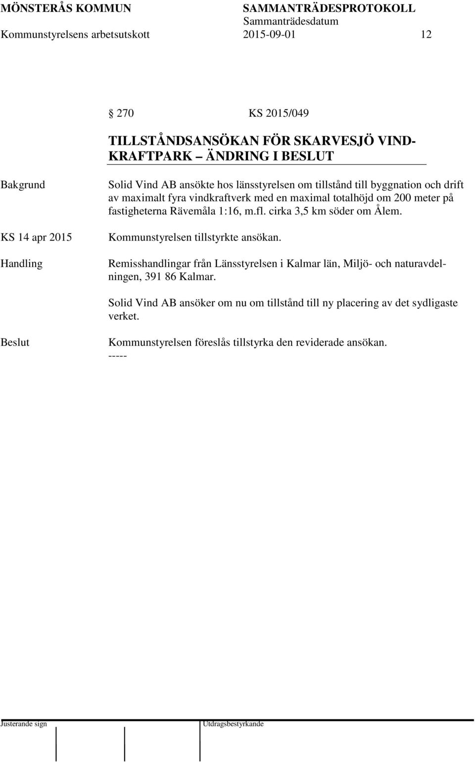 Rävemåla 1:16, m.fl. cirka 3,5 km söder om Ålem. Kommunstyrelsen tillstyrkte ansökan.