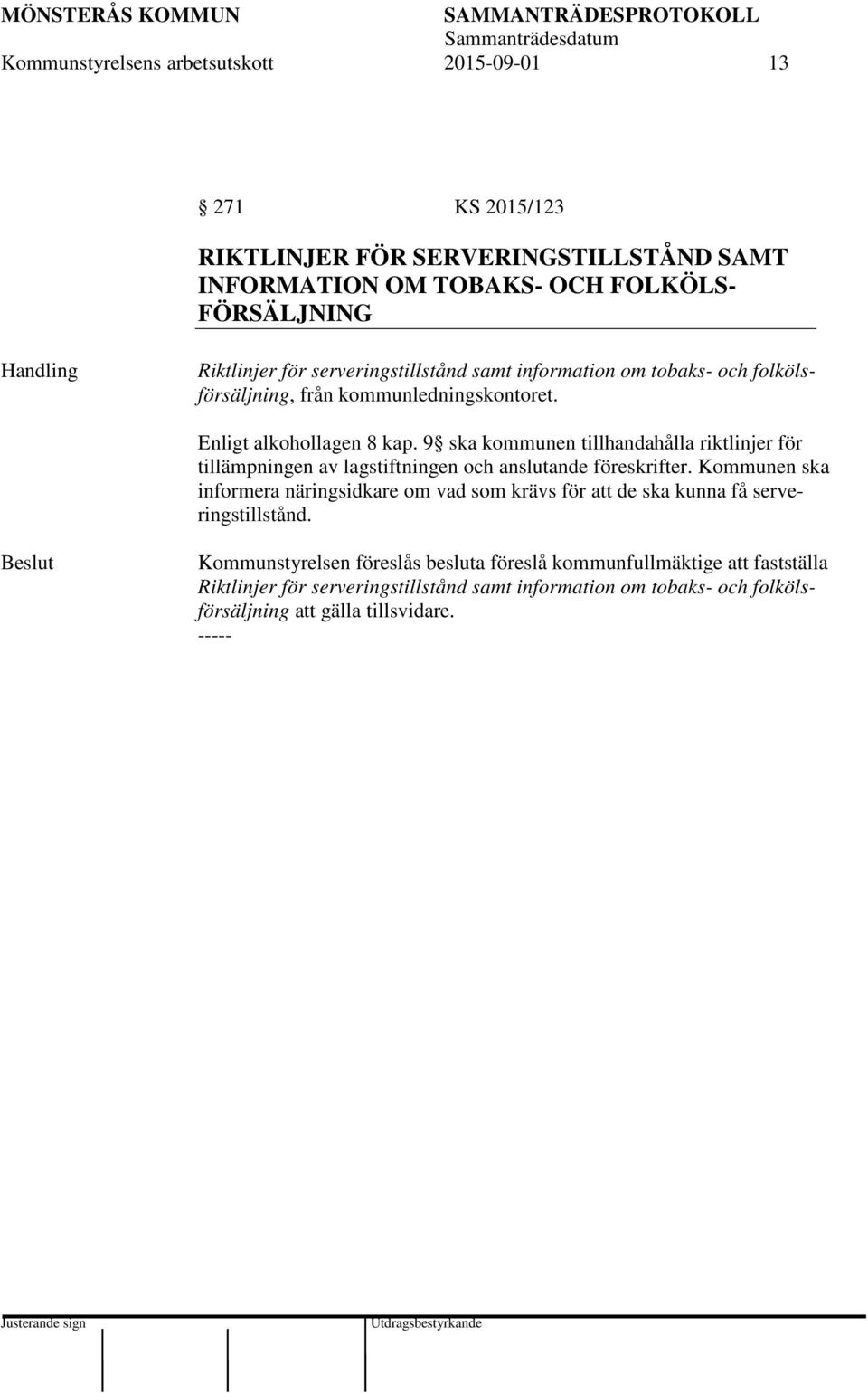 9 ska kommunen tillhandahålla riktlinjer för tillämpningen av lagstiftningen och anslutande föreskrifter.