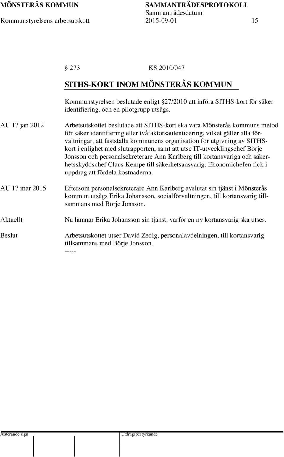 AU 17 jan 2012 AU 17 mar 2015 Aktuellt Arbetsutskottet beslutade att SITHS-kort ska vara Mönsterås kommuns metod för säker identifiering eller tvåfaktorsautenticering, vilket gäller alla
