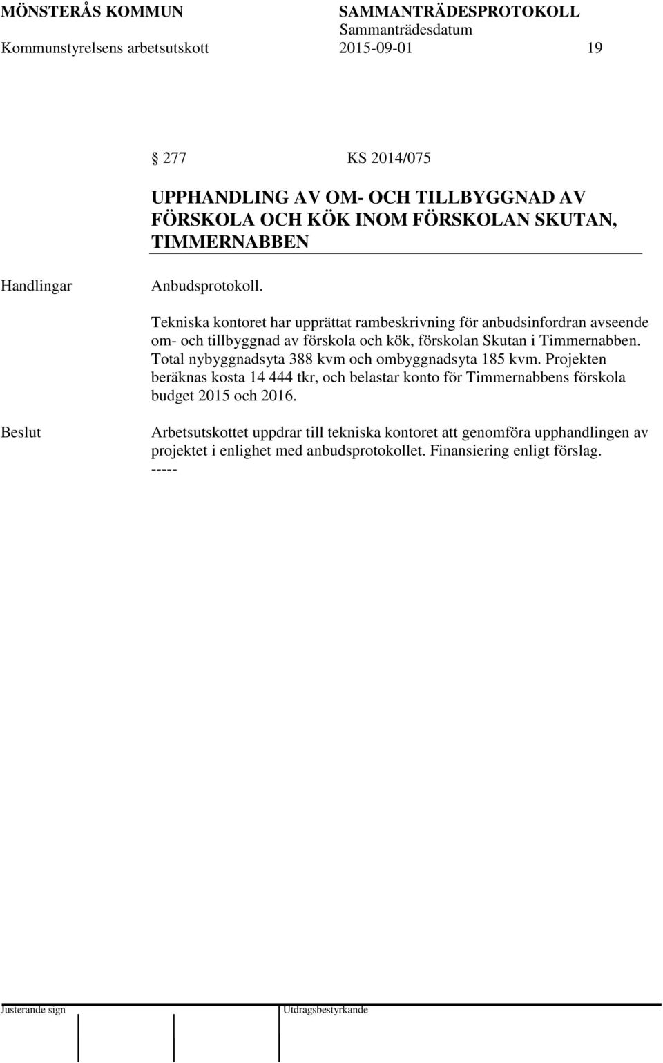 Tekniska kontoret har upprättat rambeskrivning för anbudsinfordran avseende om- och tillbyggnad av förskola och kök, förskolan Skutan i Timmernabben.