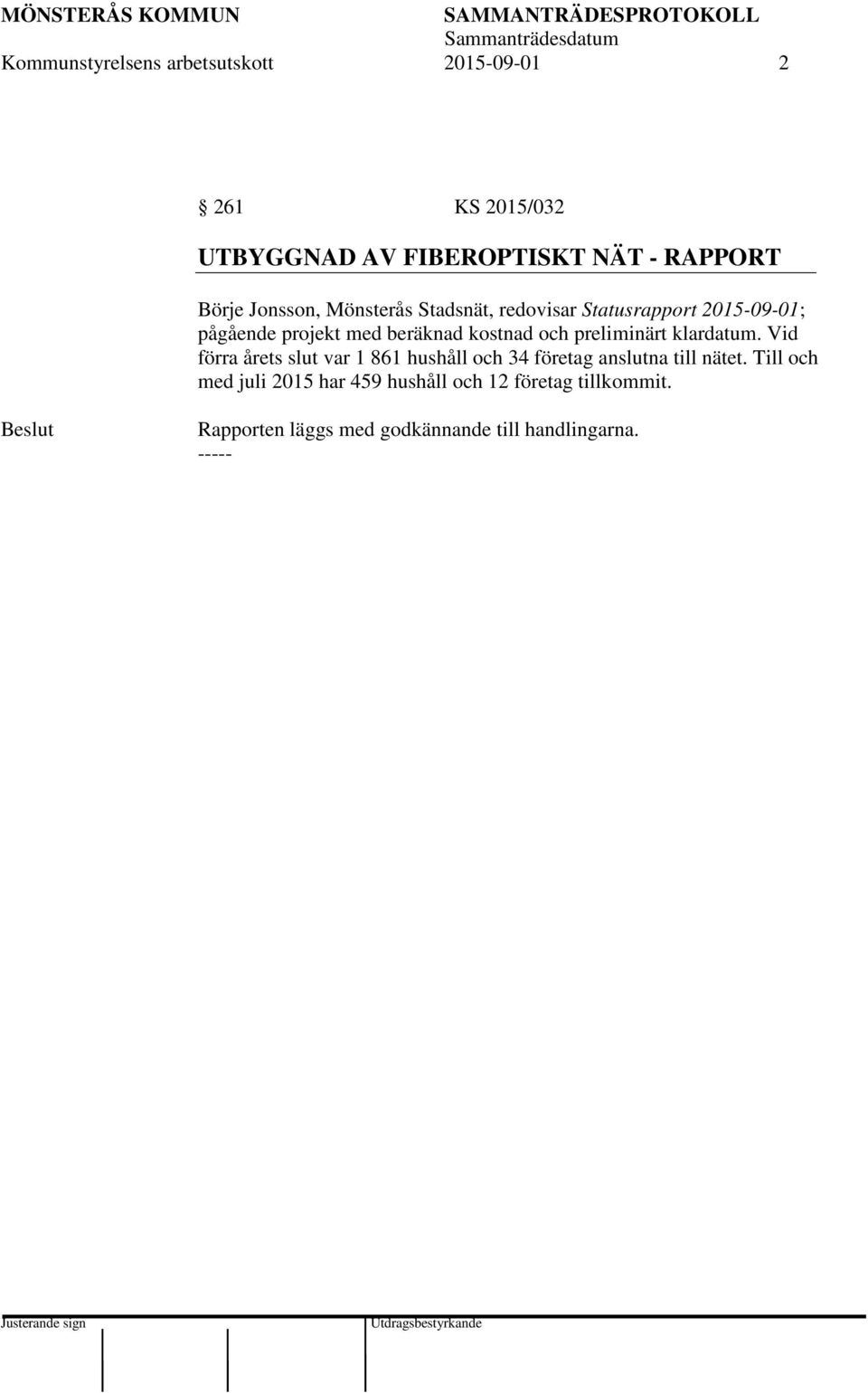 preliminärt klardatum. Vid förra årets slut var 1 861 hushåll och 34 företag anslutna till nätet.