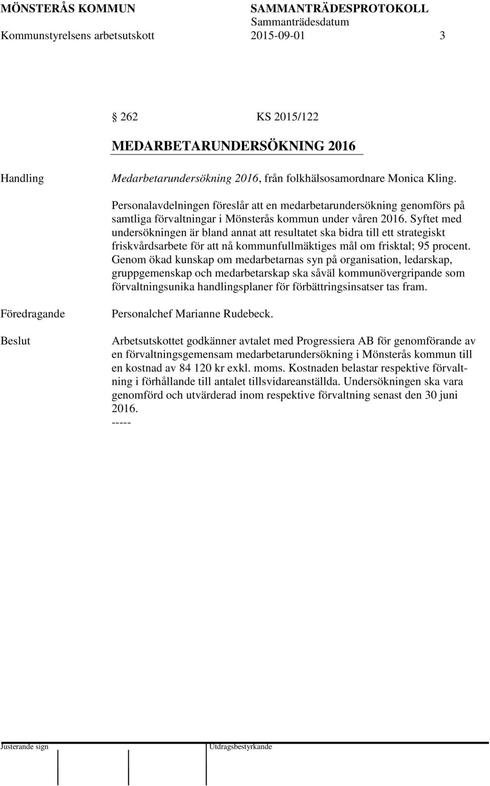 Syftet med undersökningen är bland annat att resultatet ska bidra till ett strategiskt friskvårdsarbete för att nå kommunfullmäktiges mål om frisktal; 95 procent.