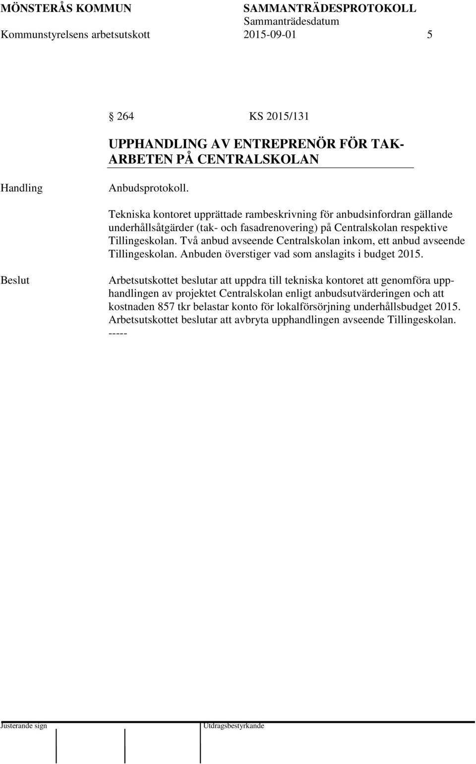 Två anbud avseende Centralskolan inkom, ett anbud avseende Tillingeskolan. Anbuden överstiger vad som anslagits i budget 2015.